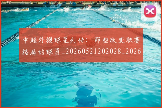 中超外援球星列传:那些改变联赛格局的球员_20260521202028_20260608142510